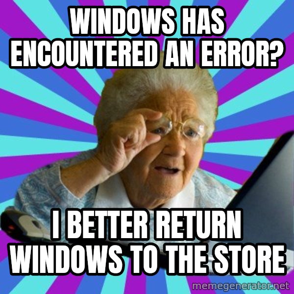 old lady meme: WINDOWS has encountered an error? / I better return windows to the store