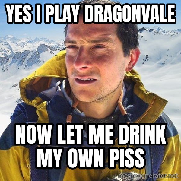 Bear Grylls Loneliness meme: Yes I play dragonvale / Now let me drink my own piss