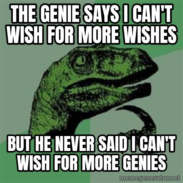 Philosoraptor meme: the genie says I can't wish for more wishes / but he never said i can't wish for more genies