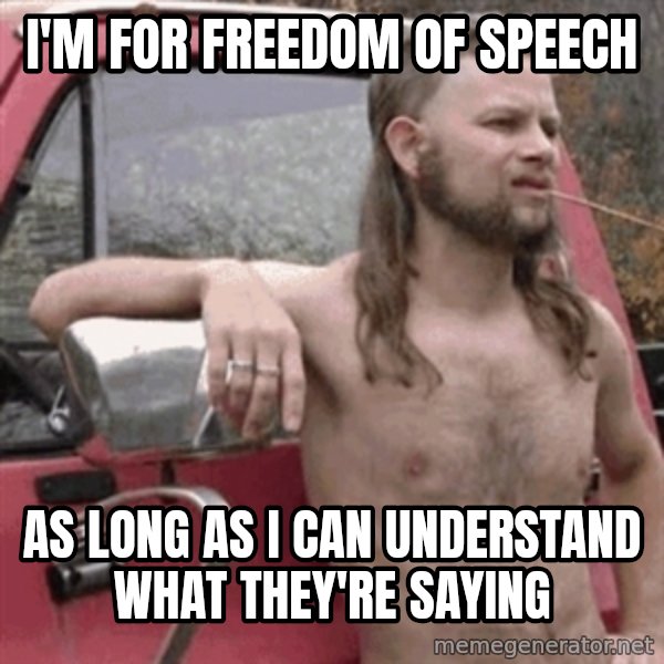 Almost Politically Correct Redneck meme: I'm for freedom of speech / As long as i can understand what they're saying