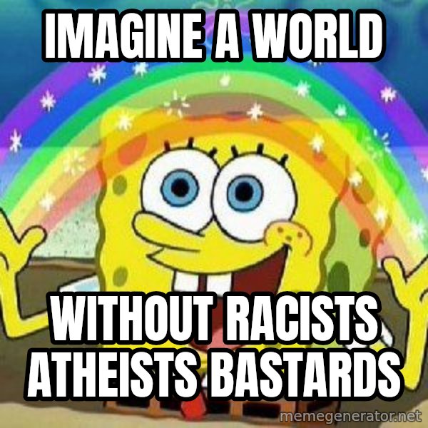 Imagination meme: imagine a world / without racists atheists bastards