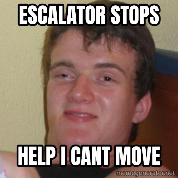 Really Stoned Guy meme: ESCALATOR STOPS / HELP I CANT MOVE