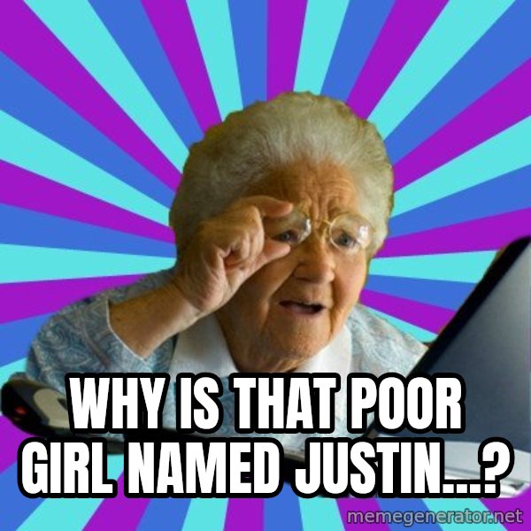 old lady meme: why is that poor girl named justin...?