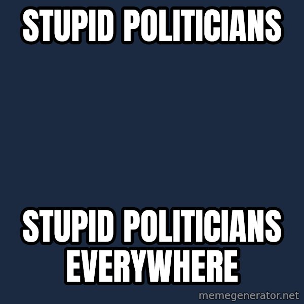 X, X Everywhere  meme: stupid politicians / stupid politicians everywhere