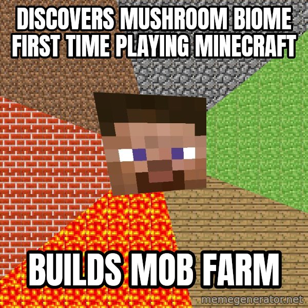 Minecraft Guy meme: discovers mushroom biome first time playing minecraft / builds mob farm