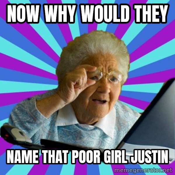 old lady meme: Now why woulD they / Name that poor girl Justin