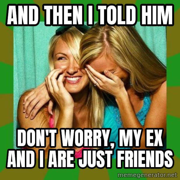 Laughing Girls  meme: AND THEN I TOLD HIM / DON'T WORRY, MY EX AND I ARE JUST FRIENDS