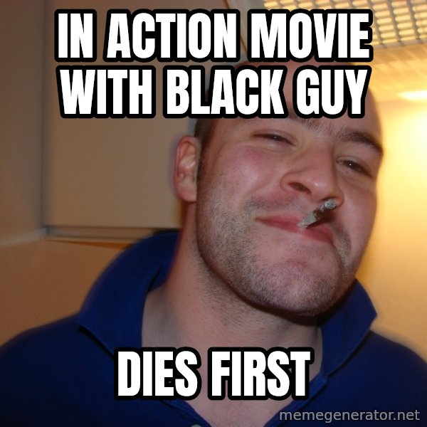 Good Guy Greg meme: In action movie with black guy / dies first