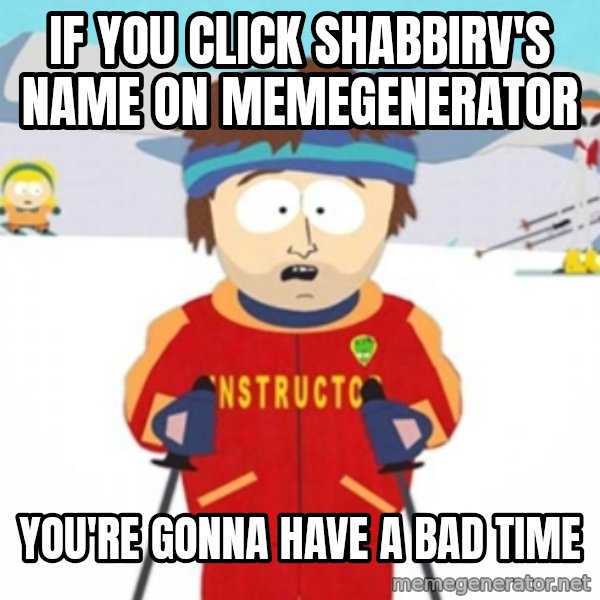 Bad time ski instructor 1 meme: IF YOU CLICK SHABBIRV'S NAME ON MEMEGENERATOR / YOU'RE GONNA HAVE A BAD TIME