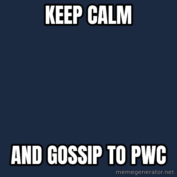 Keep Calm meme: KEEP CALM / AND GOSSIP TO PWC