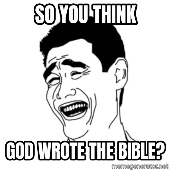 FU*CK THAT GUY meme: so you think / god wrote the bible?