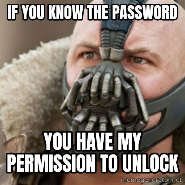 Bane meme: if you know the password / you have my PERMISSION to Unlock