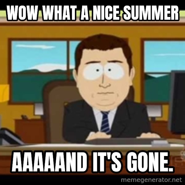 Aand Its Gone meme: Wow what a nice summer / Aaaaand it's gone.