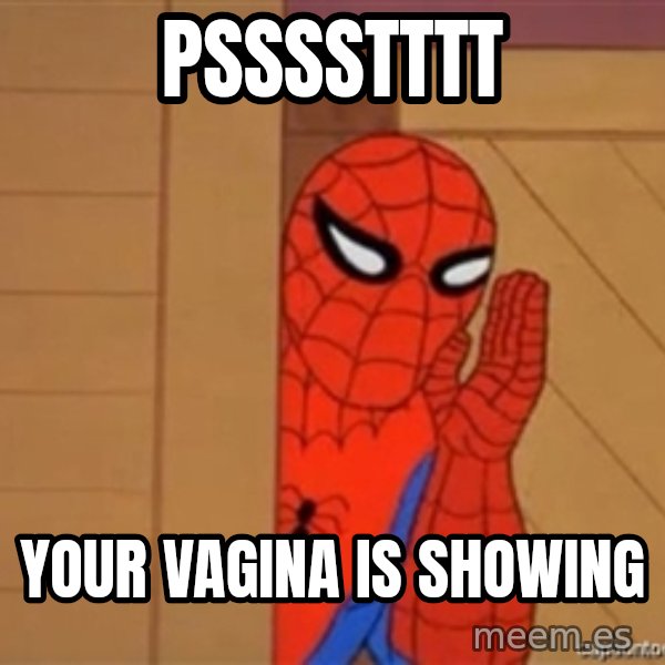 Psst spiderman meme: psssstttt / your vagina is showing