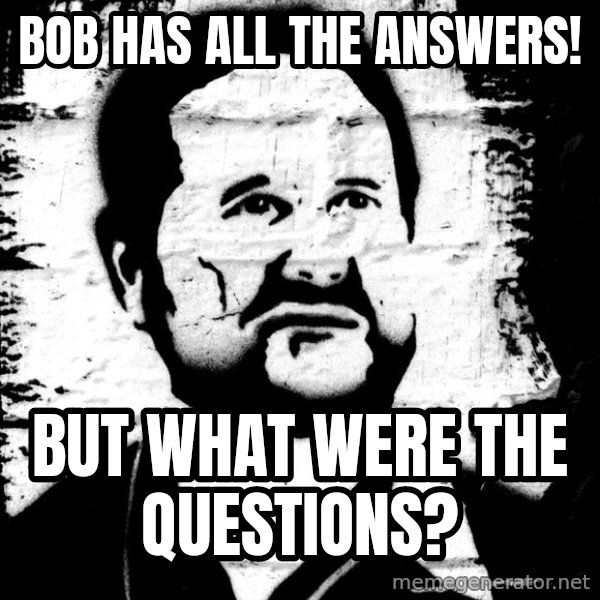 Blob Avakian meme: Bob has all the answers! / But what were the questions?