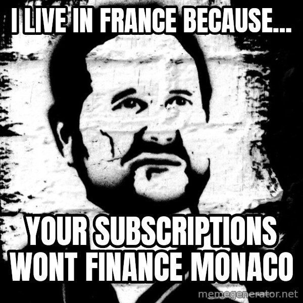 Blob Avakian meme: I live in france because... / your subscriptions  wont finance monaco