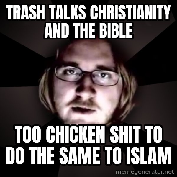 typical atheist meme: trash talks christianity and the bible / too chicken shit to do the same to islam