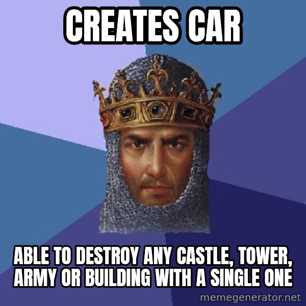 Age Of Empires meme: creates car / able to destroy any castle, tower, army or building with a single one