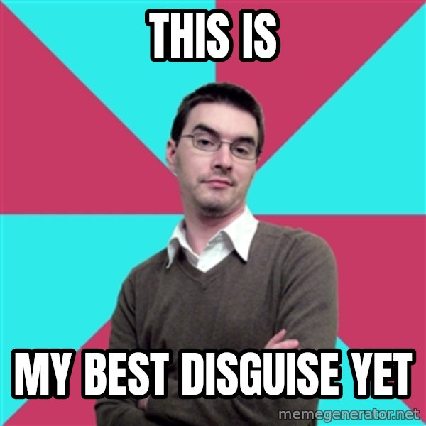 Privilege Denying Dude meme: this is / my best disguise yet