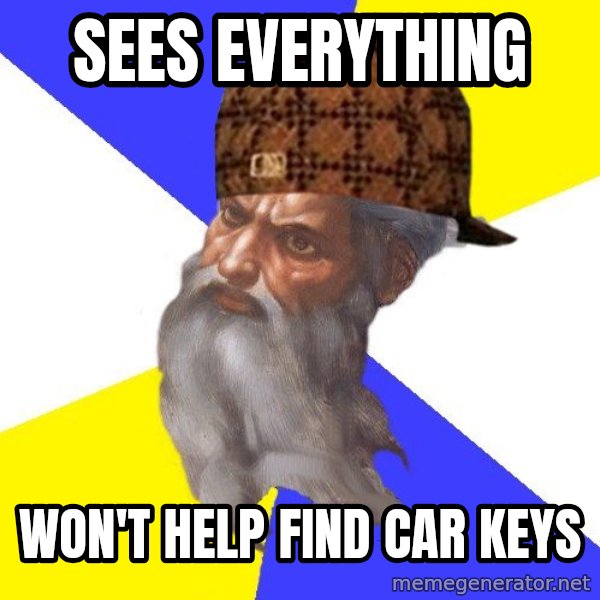 Scumbag God meme: Sees everything / Won't help find car keys