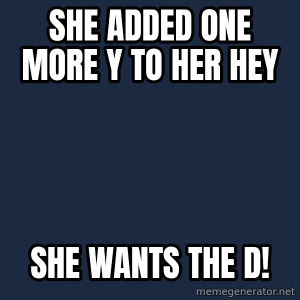 Spongebob meme: She added one more y to her hey / she wants the d!