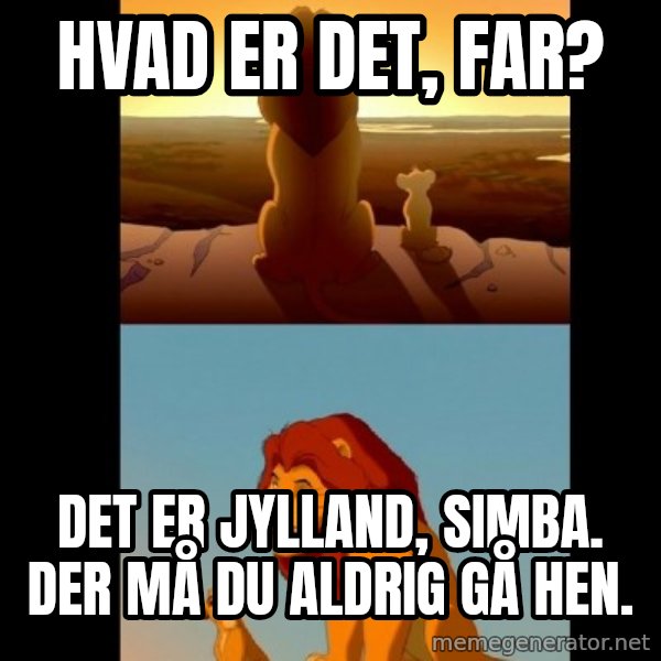 Lion King Shadowy Place meme: HVAD ER DET, FAR? / DET ER JYLLAND, SIMBA. DER MÅ DU ALDRIG GÅ HEN.