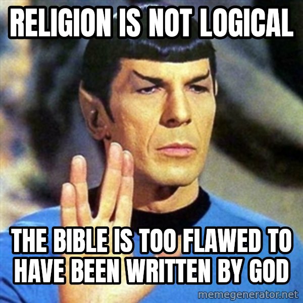 Spock meme: religion is not logical / the bible is too flawed to have been written by god