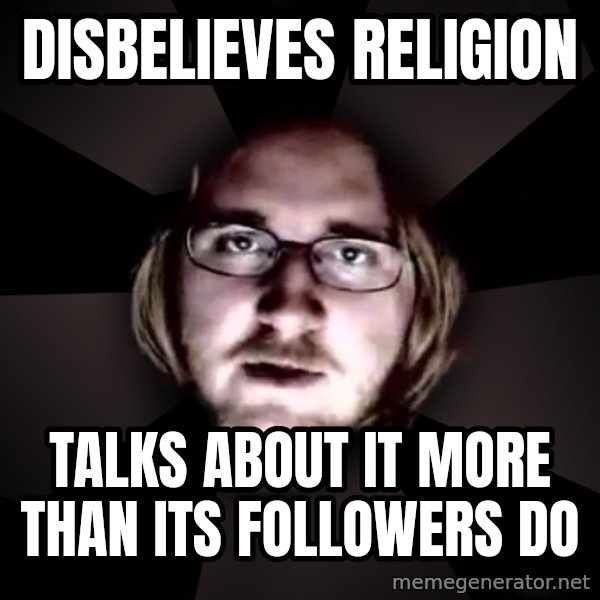 typical atheist meme: disbelieves religion / talks about it more than its followers do