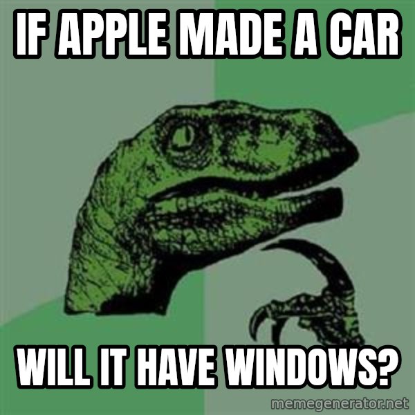Philosoraptor meme: if apple made a car / will it have windows?