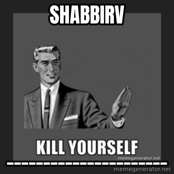 kill yourself guy meme: shabbirv / ______________________
