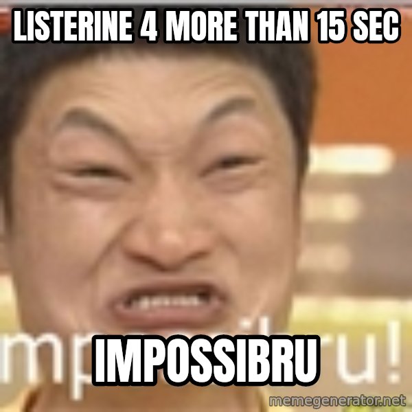 Impossibru Guy meme: Listerine 4 more than 15 sec / Impossibru