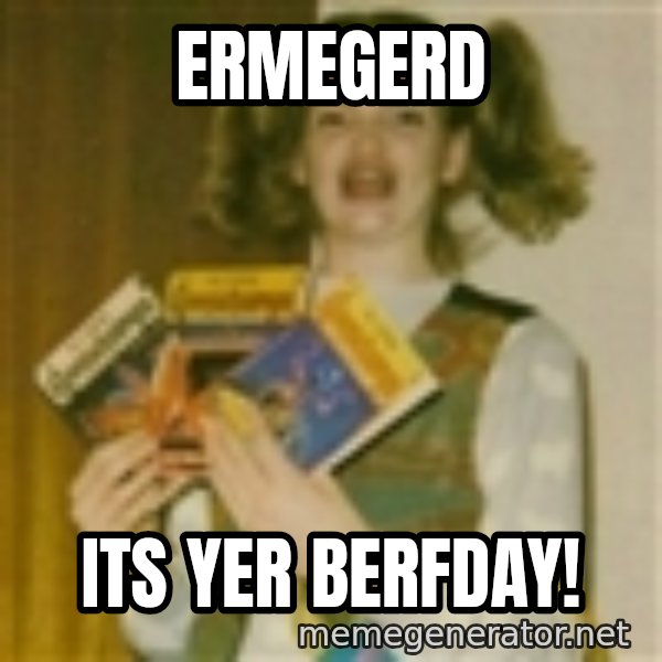 Ermegerd Girl meme: ERMEGERD / ITS YER BERFDAY!