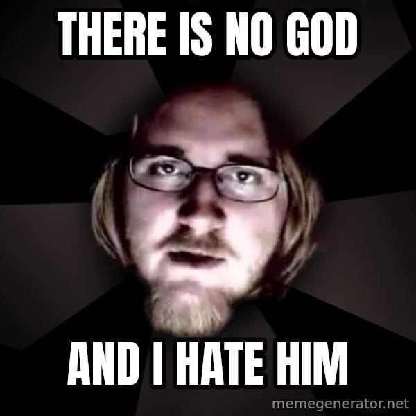 typical atheist meme: there is no god / and i hate him
