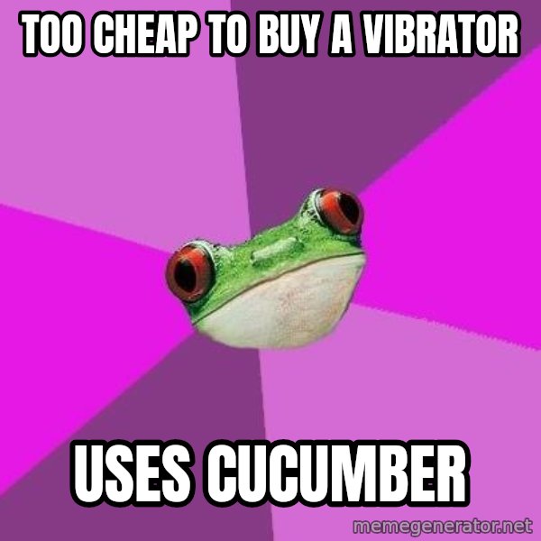 Foul Bachelorette Frog meme: too cheap to buy a vibrator / uses cucumber