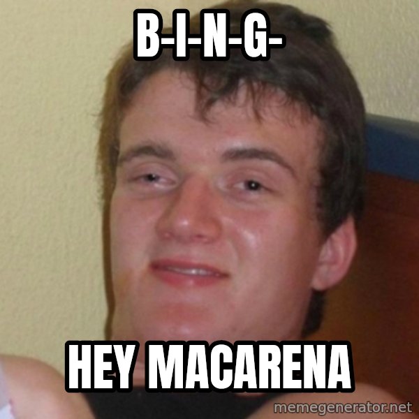 Really Stoned Guy meme: B-I-N-G- / Hey macarena