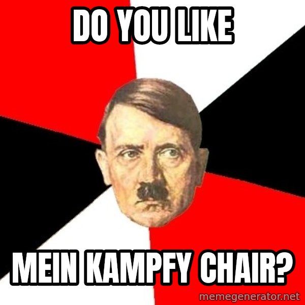 Advice Hitler meme: DO YOU LIKE / mein kampfY CHAIR?