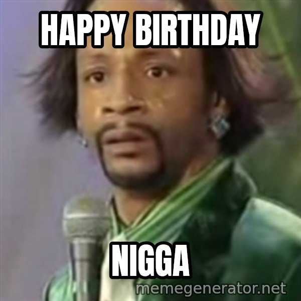 Katt Williams meme: happy birthday / nigga