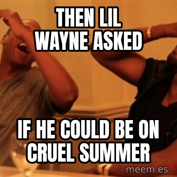 Jay-Z & Kanye Laughing meme: Then lil wayne asked / if he could be on Cruel summer