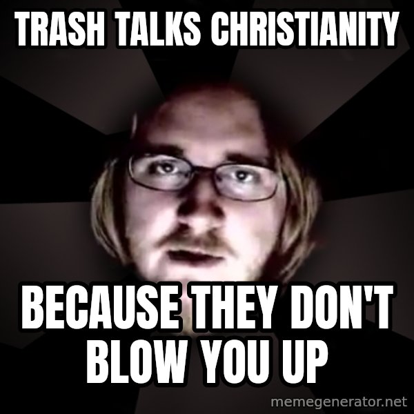 typical atheist meme: trash talks christianity / because they don't blow you up