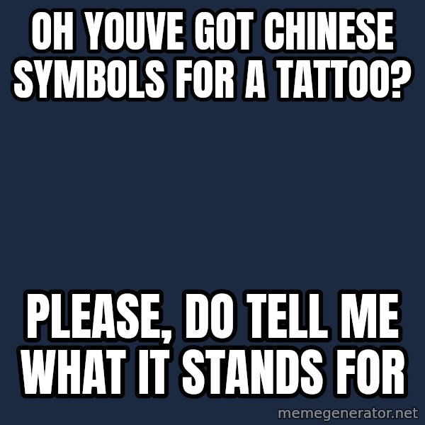 Willy Wonka meme: oh youve got chinese symbols for a tattoo? / Please, do tell me what it stands for