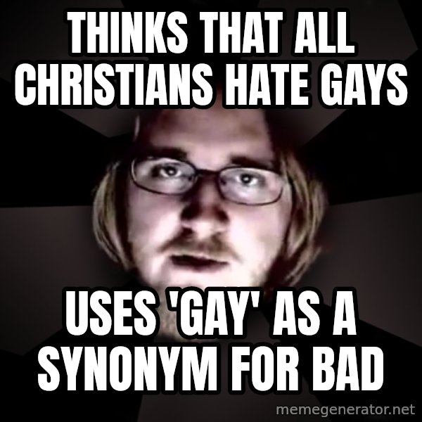 typical atheist meme: thinks that all christians hate gays / uses 'gay' as a synonym for bad