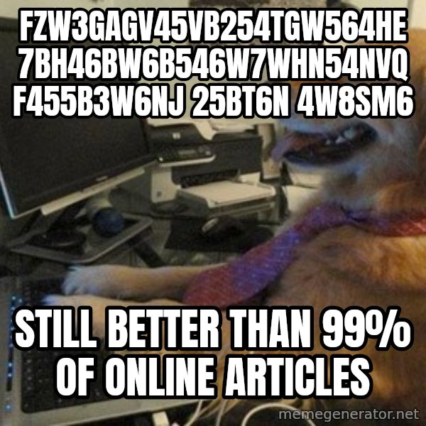 I have no idea what I'm doing - Dog with Tie meme: fzw3gagv45vb254tgw564he7bh46bw6b546w7whn54nvqf455b3w6nj 25bt6n 4w8sm6 / Still better than 99% of online articles