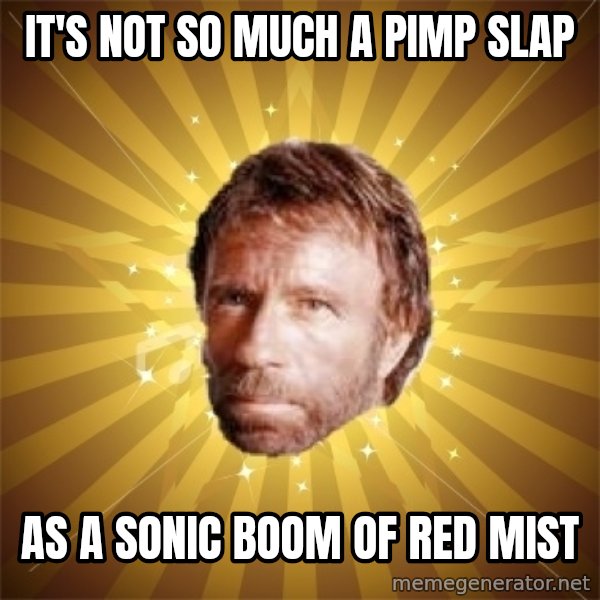 Chuck Norris Advice meme: it's not so much a pimp slap / as a sonic boom of red mist