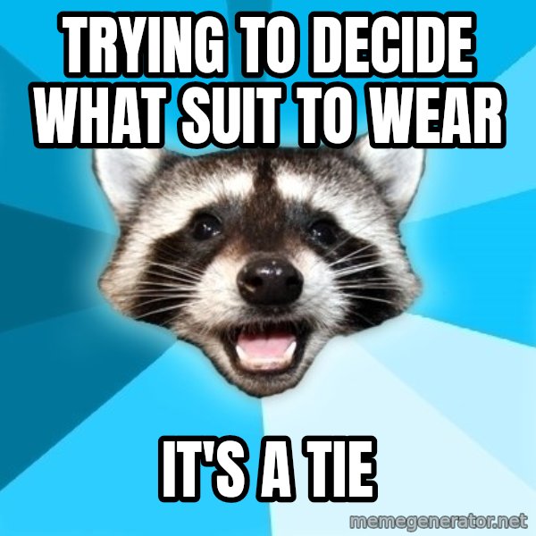 Lame Pun Coon meme: Trying to decide what suit to wear / it's a tie