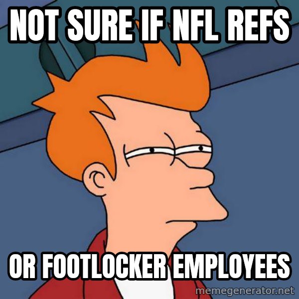 Futurama Fry meme: Not sure if Nfl Refs / or Footlocker employees