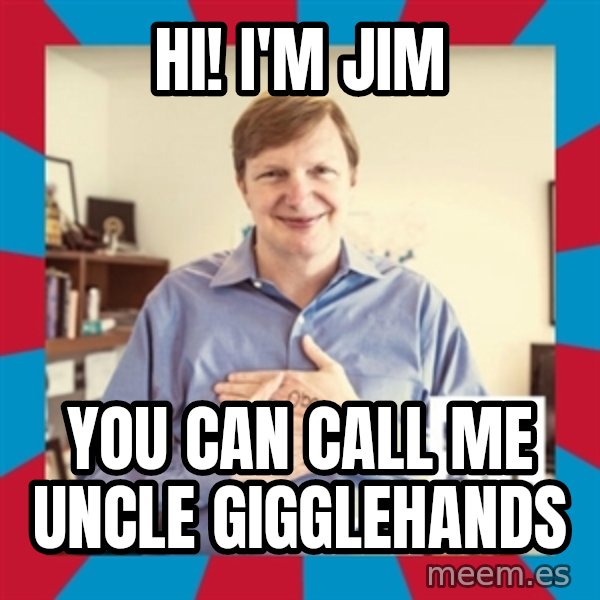 Jim Messina meme: Hi!  i'm Jim / you can call me uncle gigglehands