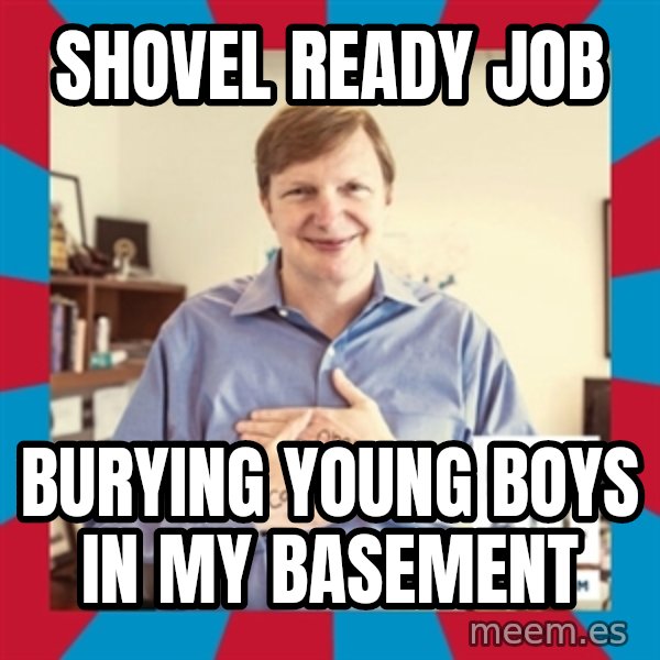 Jim Messina meme: Shovel ready job / burying young boys in my basement