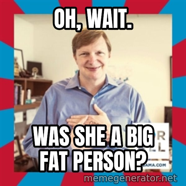 Jim Messina meme: Oh, Wait. / Was she a big fat person?