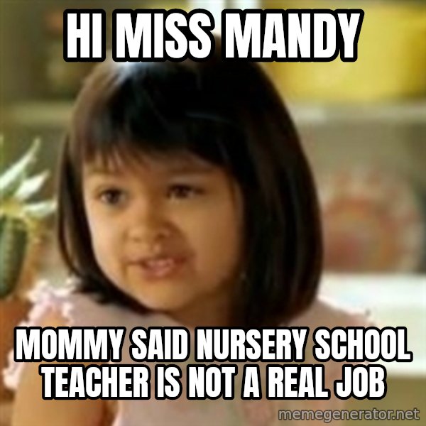why not both girl meme: Hi miss maNdy / Mommy said nursery school teacher is not a real job