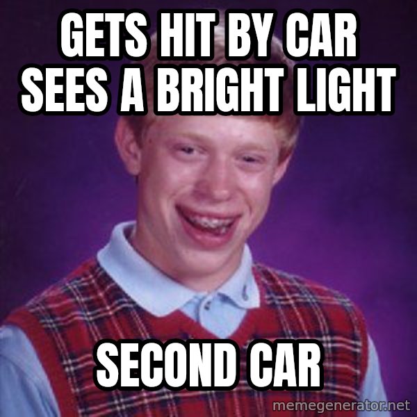 Bad Luck Brian meme: gets hit by car sees a bright light / second car